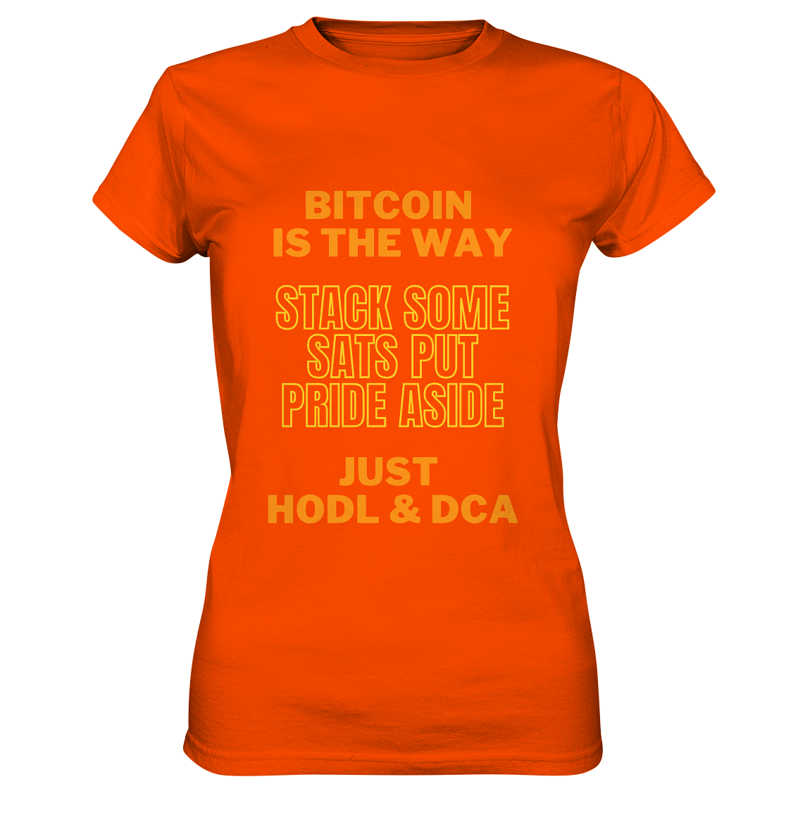 BITCOIN IS THE WAY - STACK SOME SATS PUT PRIDE ASIDE, JUST HODL & DCA (yellow-orange Version) - LADIES COLLECTION 21% automat. Rabatt bis zum Halving 2024  - Ladies Premium Shirt