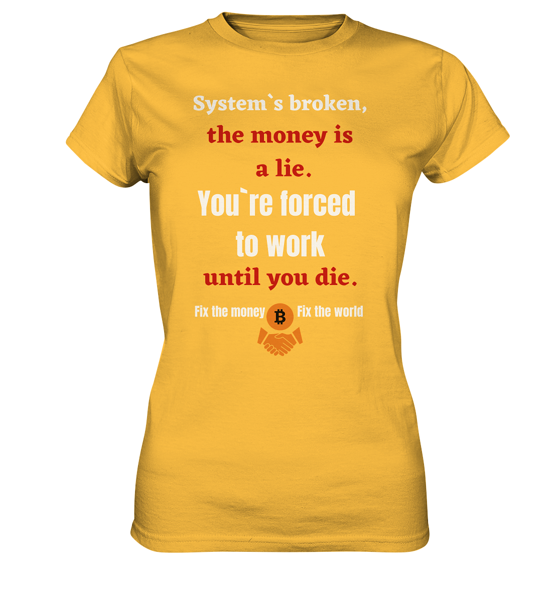 System`s broken, the money is a lie. You`re forced to work until you die. (Ladies C. 21% Rabatt bis zum Halving 2024) - Ladies Premium Shirt