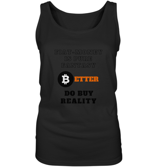 FIAT-MONEY IS PURE FANTASY - BETTER DO BUY REALITY - LADIES COLLECTION 21% automat. Rabatt bis zum Halving 2024  - Ladies Tank-Top