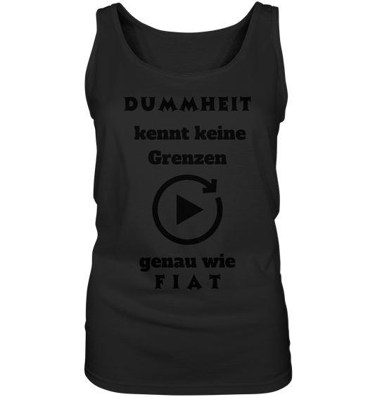 DUMMHEIT KENNT KEINE GRENZEN - GENAU WIE FIAT (ENDLOS-PLAYBUTTON) - Ladies Collection 21% Rabatt bis zum Halving 2024) - Ladies Tank-Top