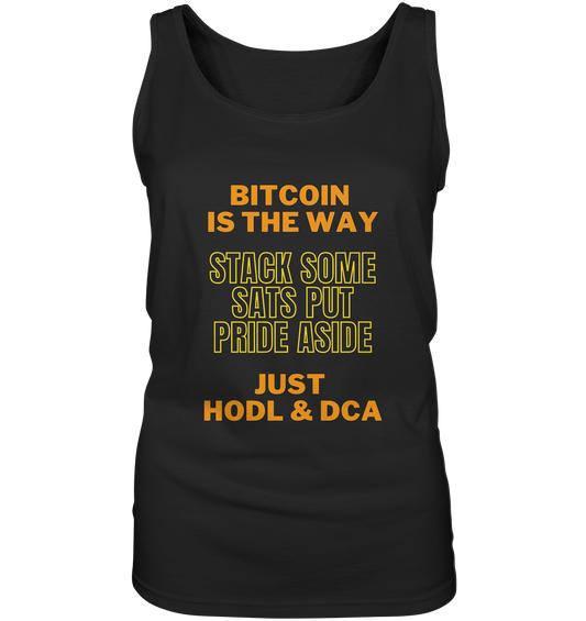 BITCOIN IS THE WAY - STACK SOME SATS PUT PRIDE ASIDE, JUST HODL & DCA (yellow-orange Version) - LADIES COLLECTION 21% automat. Rabatt bis zum Halving 2024  - Ladies Tank-Top