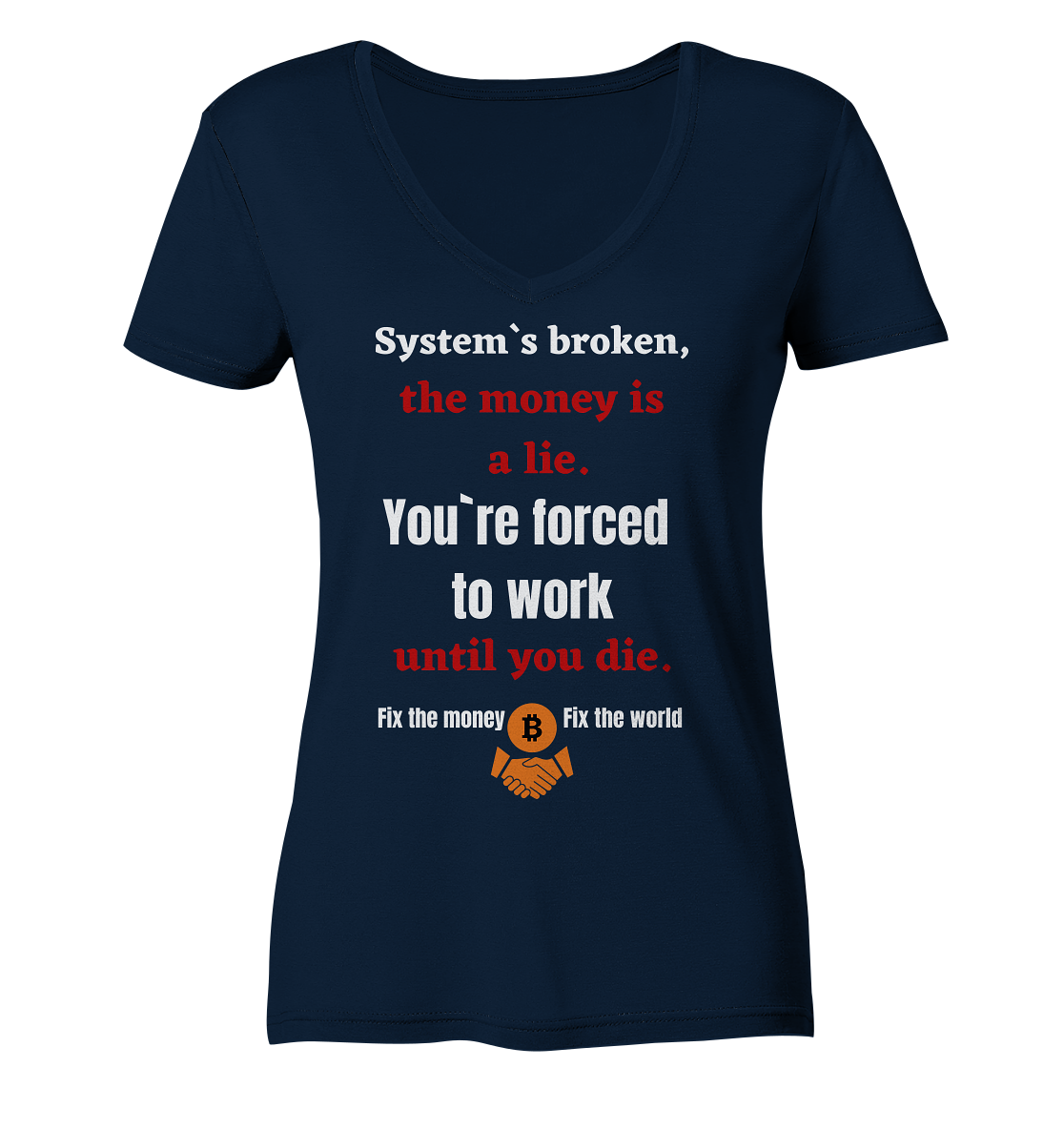 System`s broken, the money is a lie. You`re forced to work until you die. (Ladies C. 21% Rabatt bis zum Halving 2024) - Ladies V-Neck Shirt