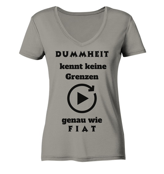 DUMMHEIT KENNT KEINE GRENZEN - GENAU WIE FIAT (ENDLOS-PLAYBUTTON) - Ladies Collection 21% Rabatt bis zum Halving 2024) - Ladies V-Neck Shirt