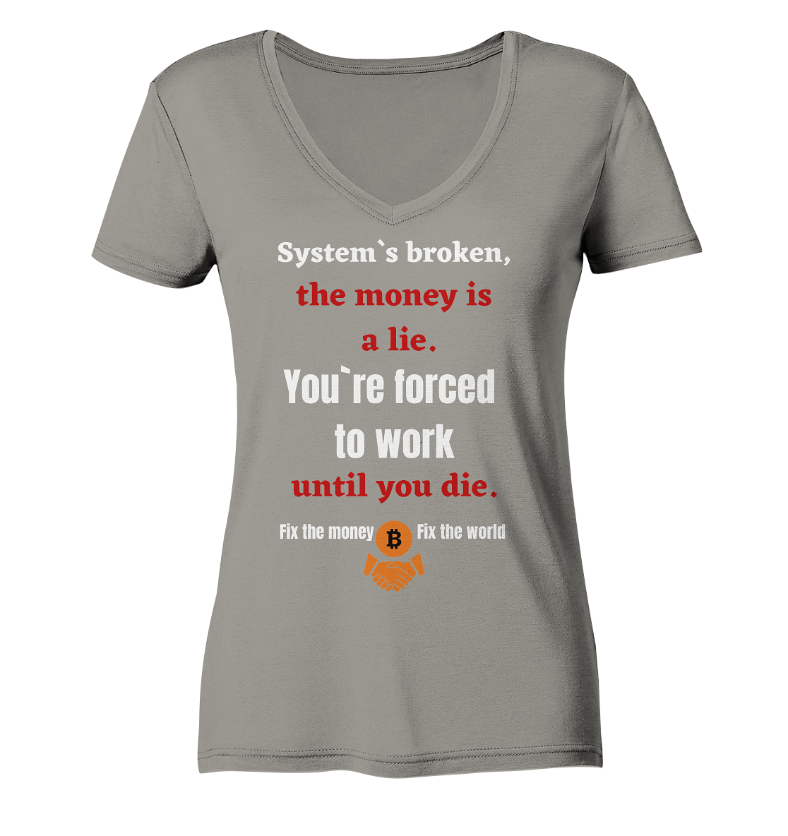 System`s broken, the money is a lie. You`re forced to work until you die. (Ladies C. 21% Rabatt bis zum Halving 2024) - Ladies V-Neck Shirt