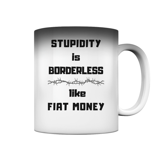STUPIDITY is BORDERLESS like FIAT MONEY (OHNE Flüster-Grafik) - Magic Mug