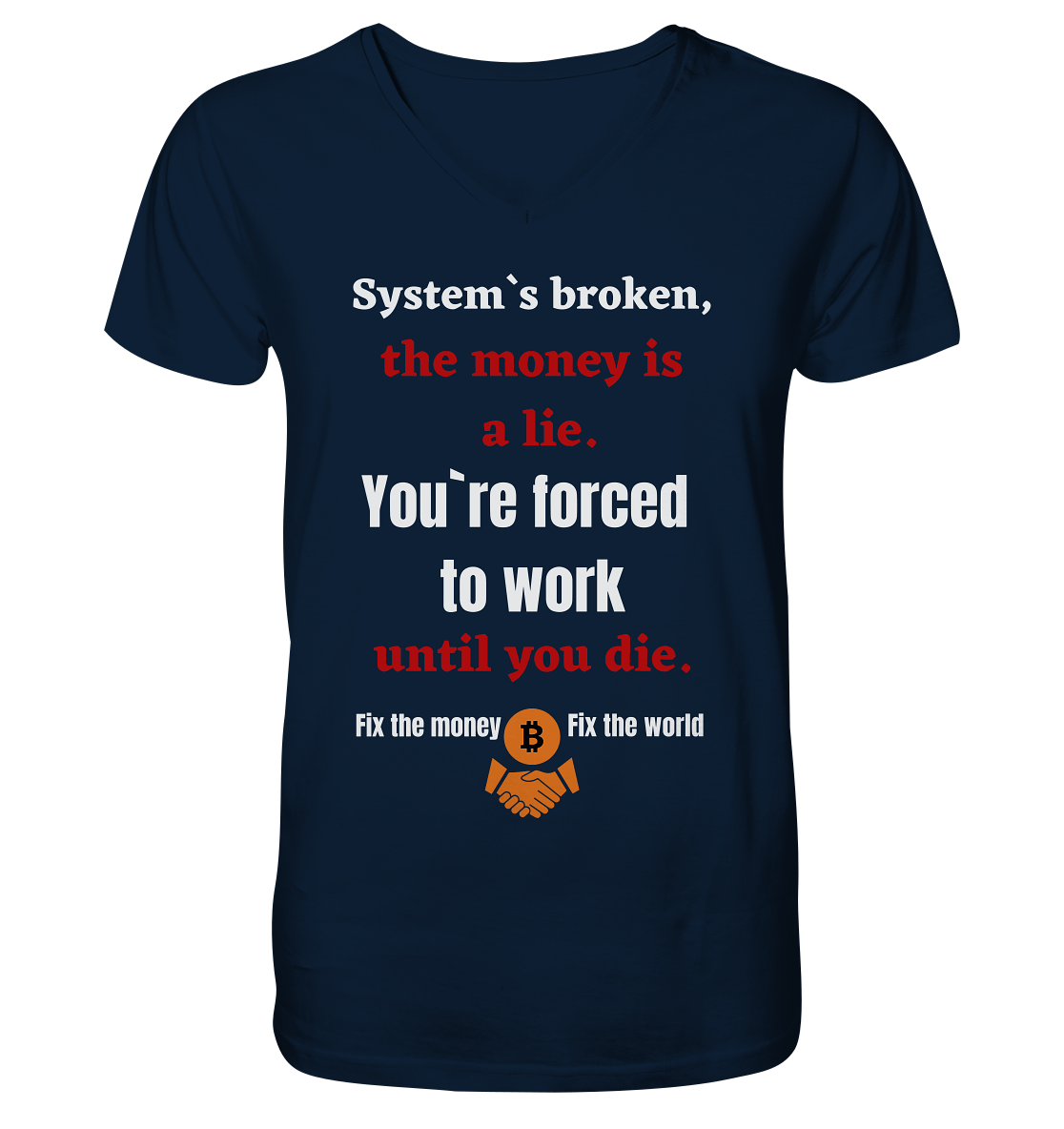 System`s broken, the money is a lie. You`re forced to work until you die. - Mens Organic V-Neck Shirt