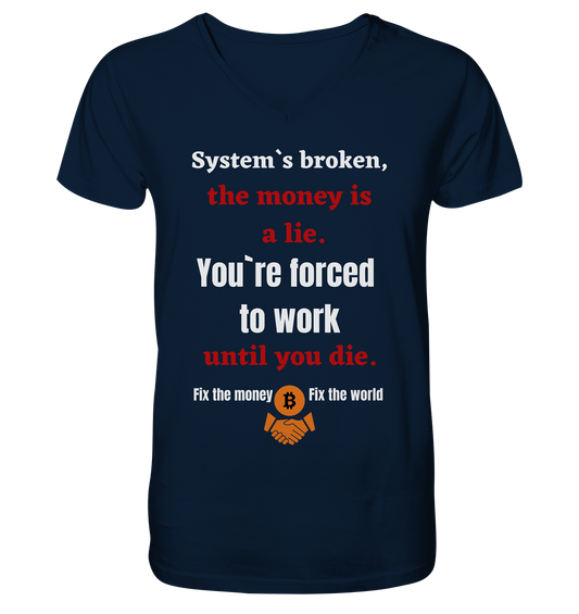 System`s broken, the money is a lie. You`re forced to work until you die. - Mens Organic V-Neck Shirt