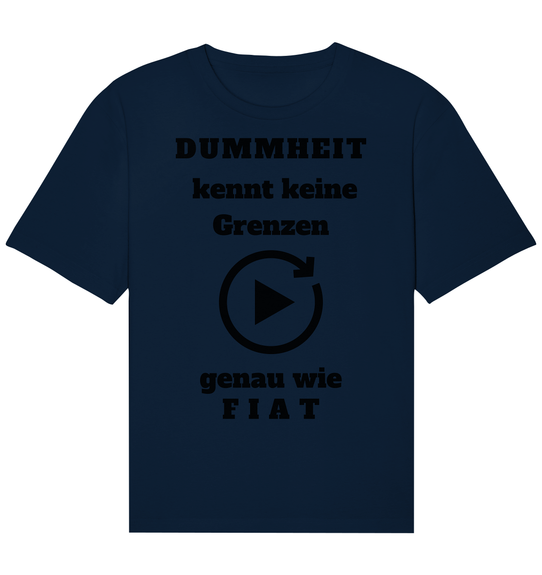 DUMMHEIT KENNT KEINE GRENZEN - GENAU WIE FIAT (einheitliche Schrift) # PLAYBUTTON UNENDLICH - Organic Relaxed Shirt