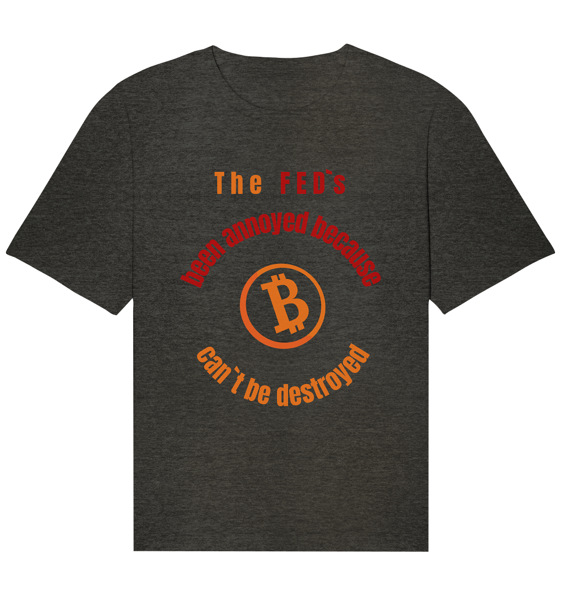 The FEDs been annoyed, BTC cant be destroyed - Organic Relaxed Shirt