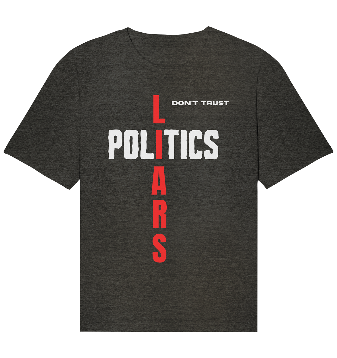 don`t trust POLITICS, LIARS - Organic Relaxed Shirt