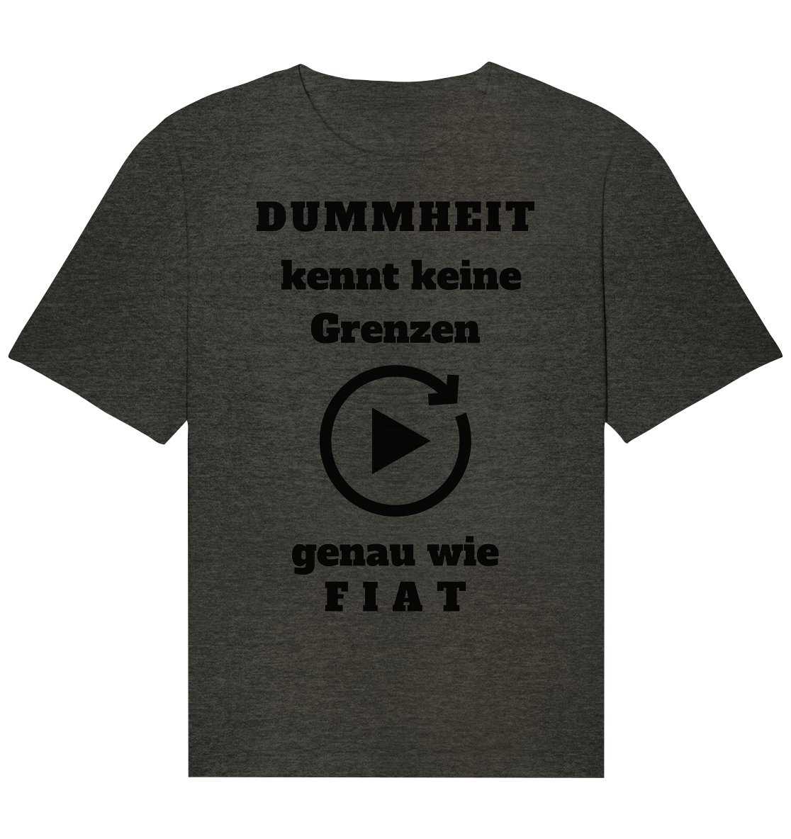 DUMMHEIT KENNT KEINE GRENZEN - GENAU WIE FIAT (einheitliche Schrift) # PLAYBUTTON UNENDLICH - Organic Relaxed Shirt