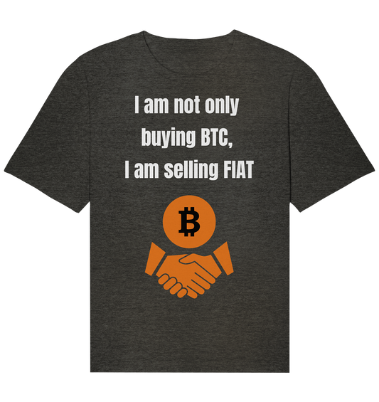 I am not only buying BTC, I am selling FIAT - Organic Relaxed Shirt