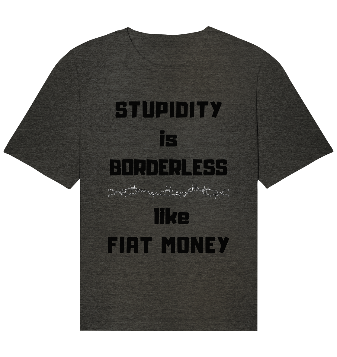 STUPIDITY is BORDERLESS  like FIAT MONEY (Stacheldraht Grafik) - Organic Relaxed Shirt