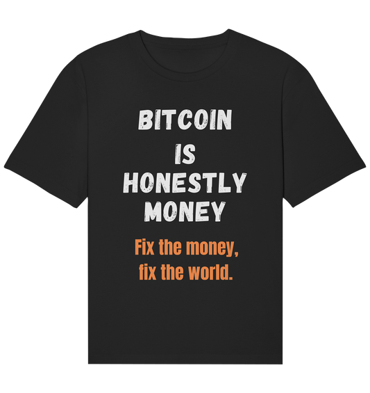 BITCOIN IS HONESTLY MONEY - Fix the money, fix the world    - Organic Relaxed Shirt