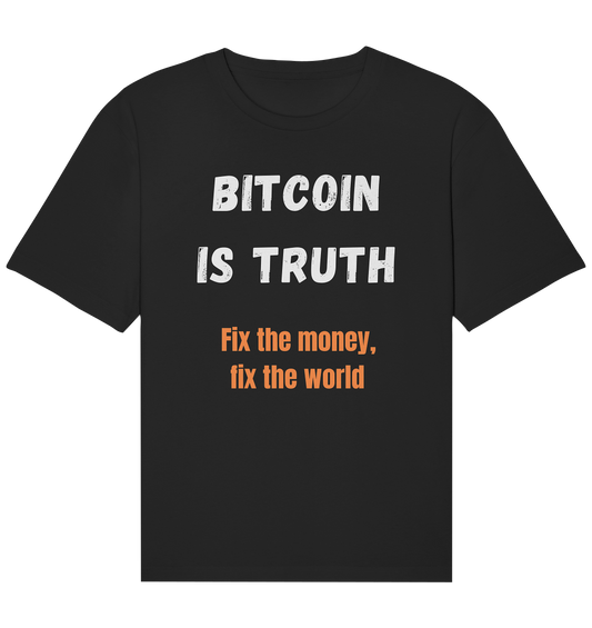 BITCOIN IS TRUTH - Fix the money, fix the world   - Organic Relaxed Shirt