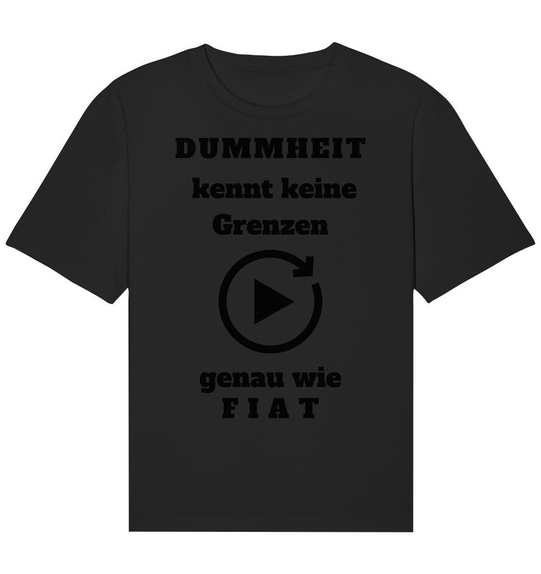 DUMMHEIT KENNT KEINE GRENZEN - GENAU WIE FIAT (einheitliche Schrift) # PLAYBUTTON UNENDLICH - Organic Relaxed Shirt