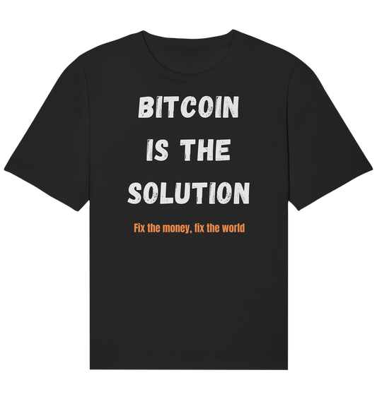 BITCOIN IS THE SOLUTION - Fix the money, fix the world    - Organic Relaxed Shirt