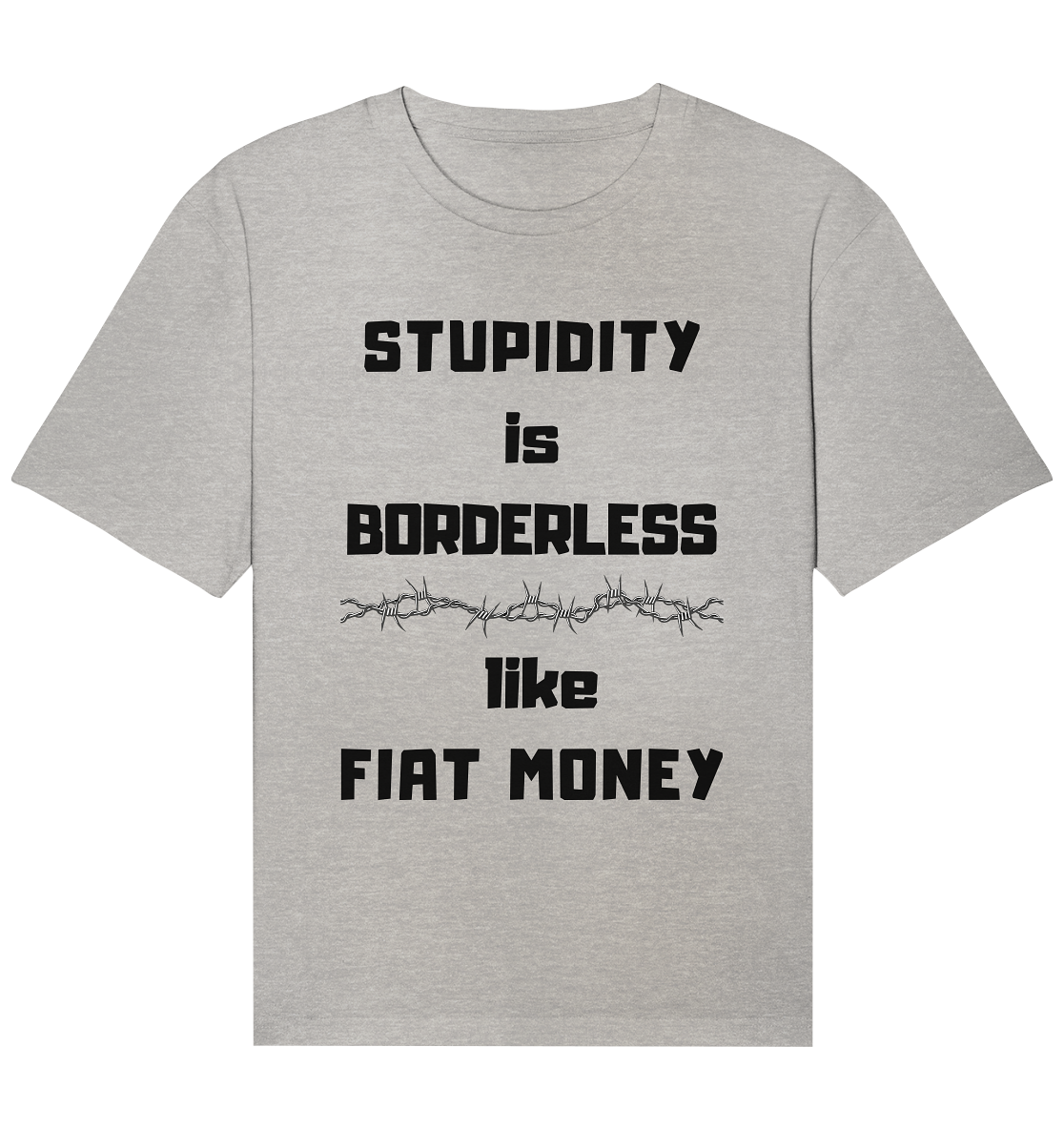 STUPIDITY is BORDERLESS  like FIAT MONEY (Stacheldraht Grafik) - Organic Relaxed Shirt
