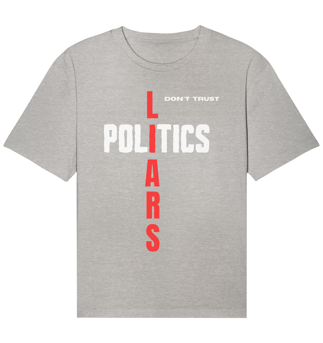 don`t trust POLITICS, LIARS - Organic Relaxed Shirt
