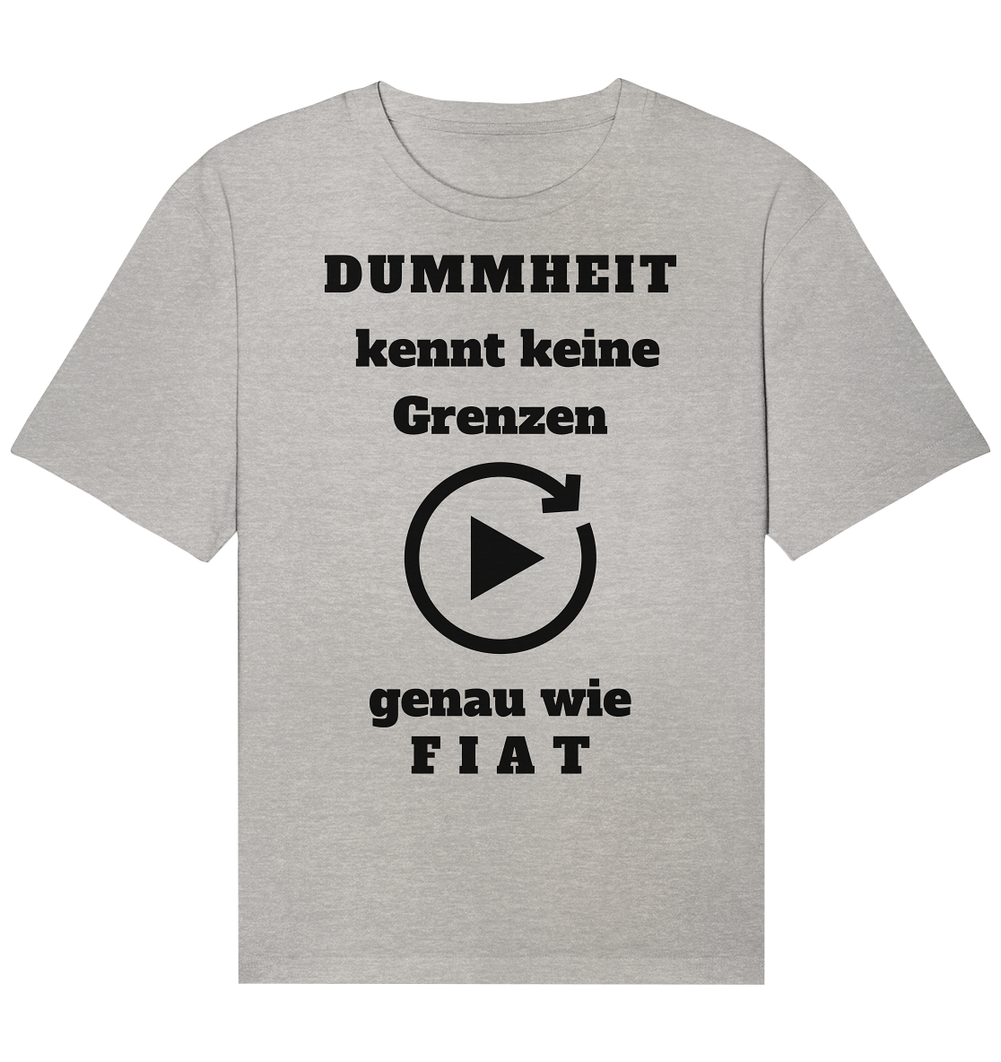 DUMMHEIT KENNT KEINE GRENZEN - GENAU WIE FIAT (einheitliche Schrift) # PLAYBUTTON UNENDLICH - Organic Relaxed Shirt