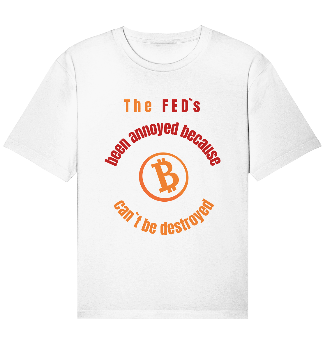 The FEDs been annoyed, BTC cant be destroyed - Organic Relaxed Shirt