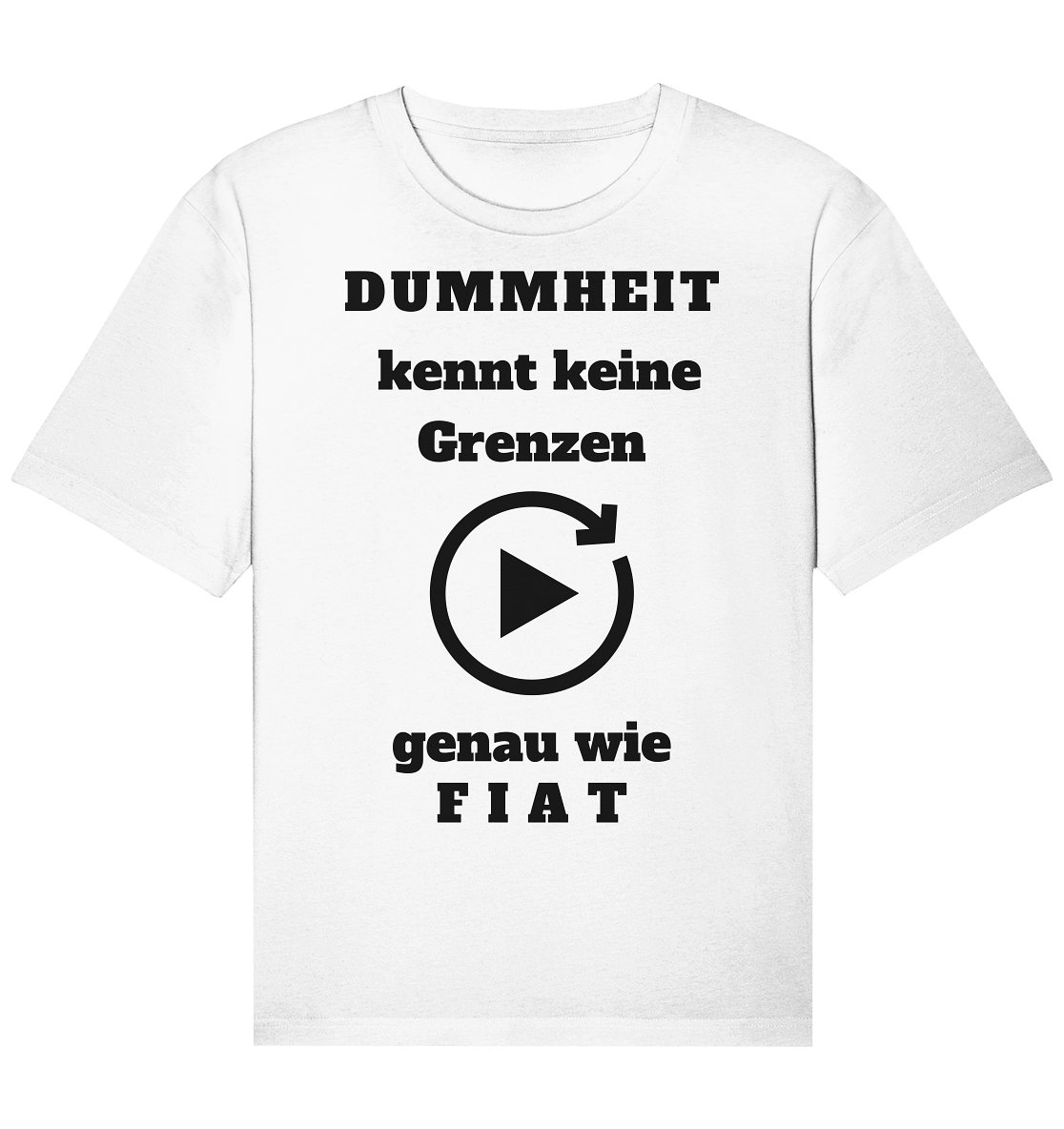 DUMMHEIT KENNT KEINE GRENZEN - GENAU WIE FIAT (einheitliche Schrift) # PLAYBUTTON UNENDLICH - Organic Relaxed Shirt