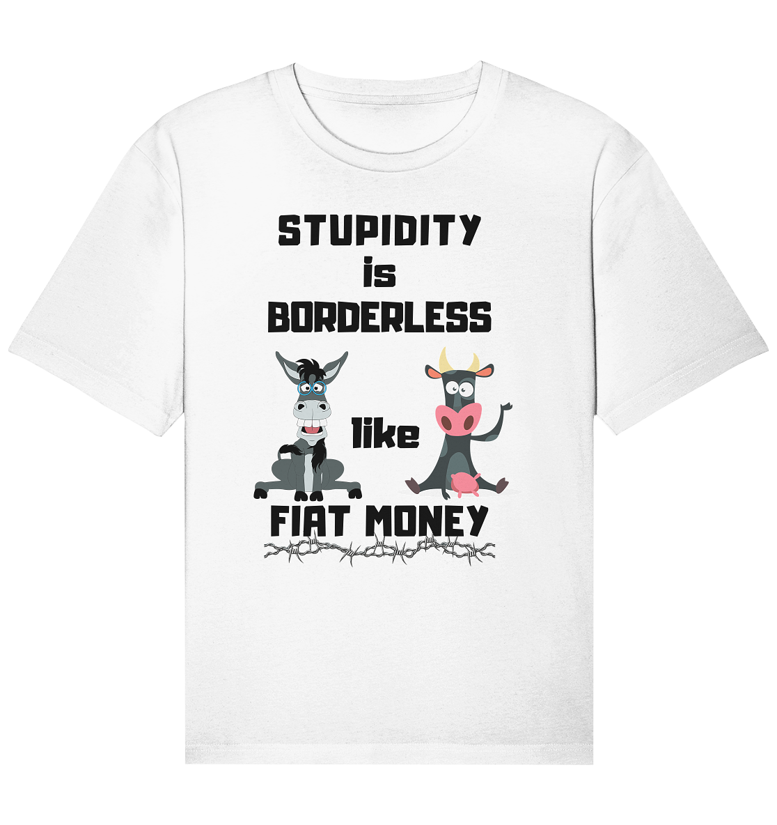 STUPIDITY is BORDERLESS like FIAT MONEY (Esel & Kuh support)- Organic Relaxed Shirt
