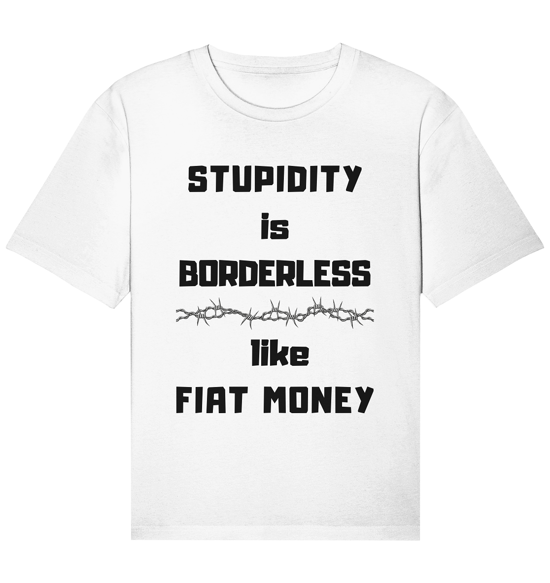 STUPIDITY is BORDERLESS  like FIAT MONEY (Stacheldraht Grafik) - Organic Relaxed Shirt
