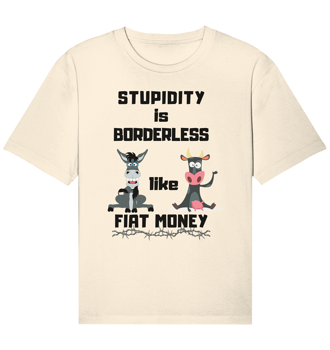 STUPIDITY is BORDERLESS like FIAT MONEY (Esel & Kuh support)- Organic Relaxed Shirt