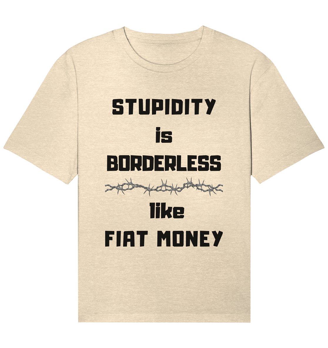 STUPIDITY is BORDERLESS  like FIAT MONEY (Stacheldraht Grafik) - Organic Relaxed Shirt
