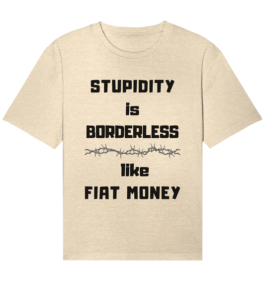 STUPIDITY is BORDERLESS  like FIAT MONEY (Stacheldraht Grafik) - Organic Relaxed Shirt