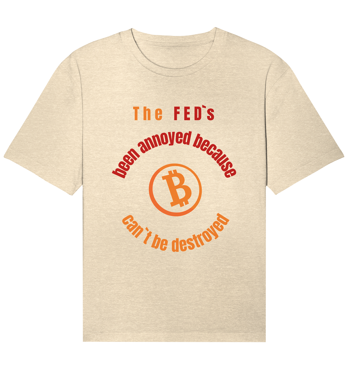 The FEDs been annoyed, BTC cant be destroyed - Organic Relaxed Shirt