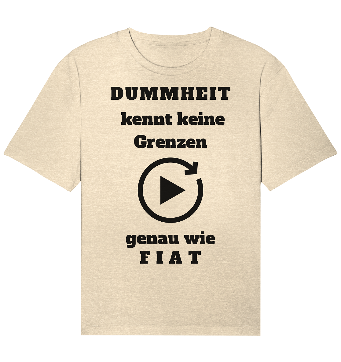 DUMMHEIT KENNT KEINE GRENZEN - GENAU WIE FIAT (einheitliche Schrift) # PLAYBUTTON UNENDLICH - Organic Relaxed Shirt
