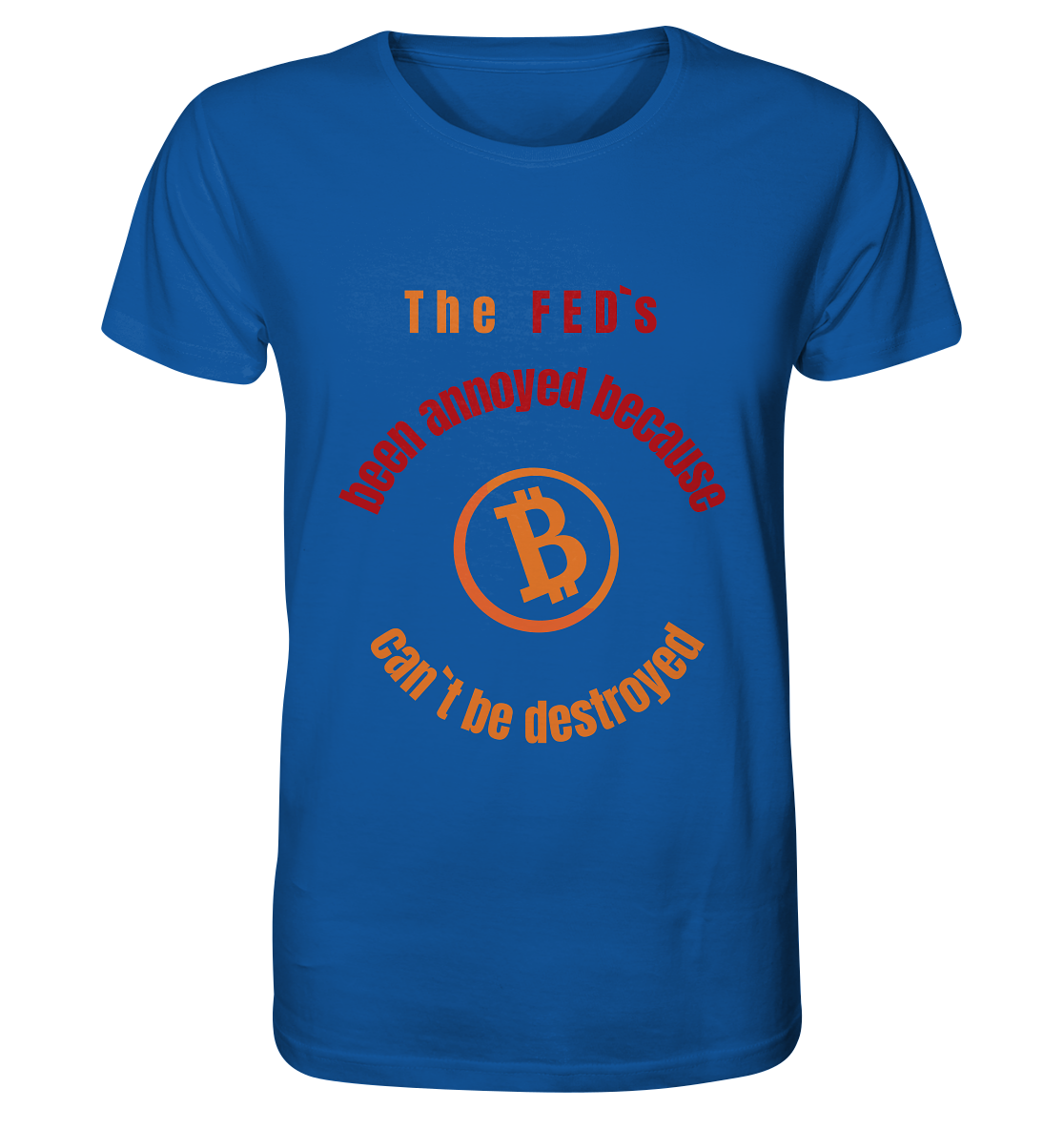 The FEDs been annoyed, BTC cant be destroyed - Organic Shirt
