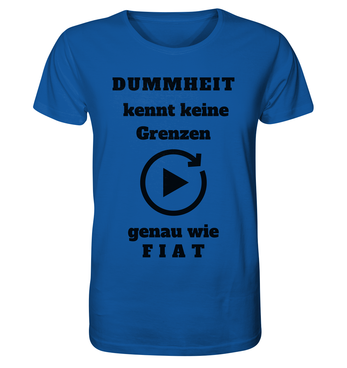 DUMMHEIT KENNT KEINE GRENZEN - GENAU WIE FIAT (einheitliche Schrift) # PLAYBUTTON UNENDLICH - Organic Shirt