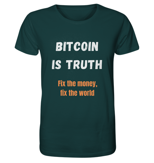 BITCOIN IS TRUTH - Fix the money, fix the world   - Organic Shirt