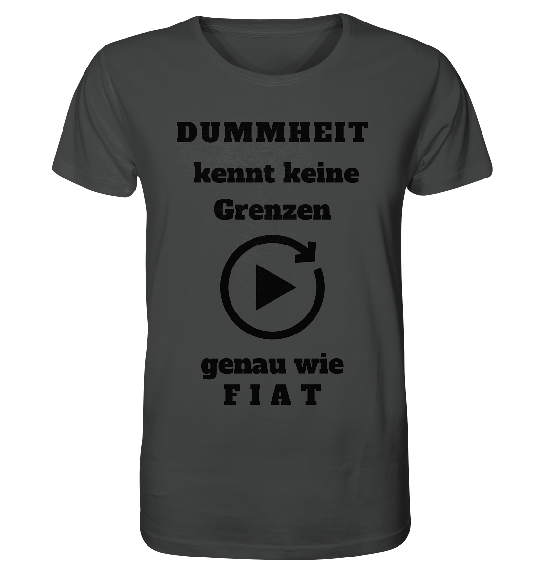DUMMHEIT KENNT KEINE GRENZEN - GENAU WIE FIAT (einheitliche Schrift) # PLAYBUTTON UNENDLICH - Organic Shirt