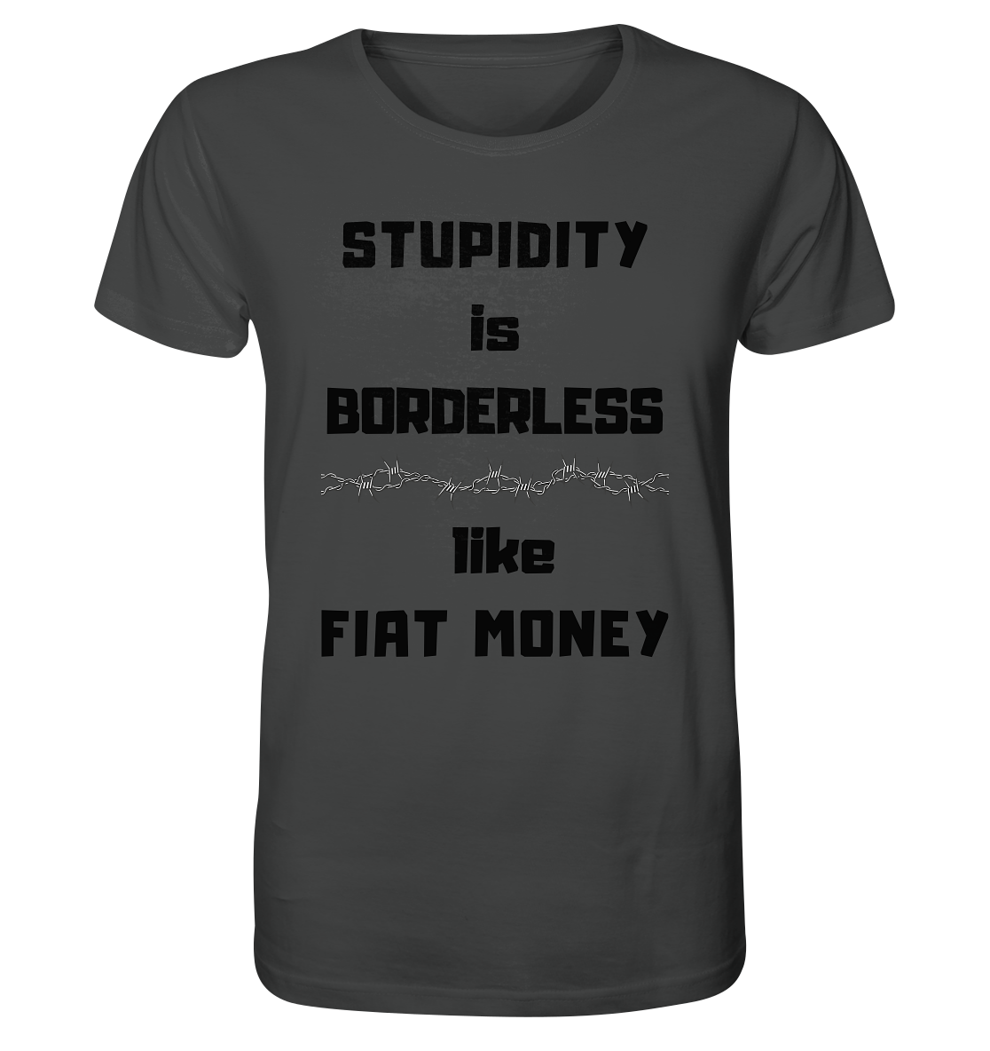 STUPIDITY is BORDERLESS  like FIAT MONEY (Stacheldraht Grafik) - Organic Shirt