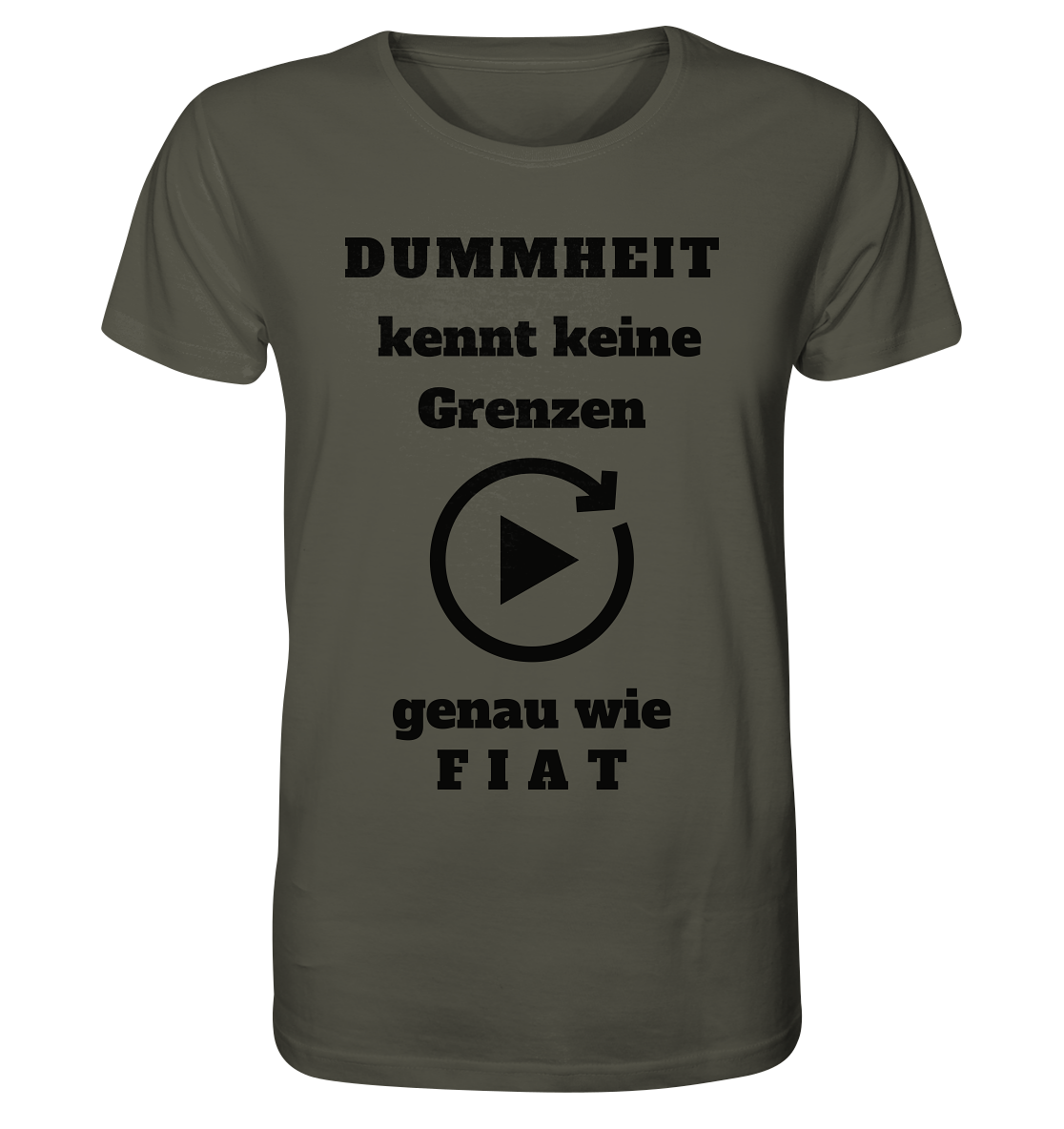 DUMMHEIT KENNT KEINE GRENZEN - GENAU WIE FIAT (einheitliche Schrift) # PLAYBUTTON UNENDLICH - Organic Shirt