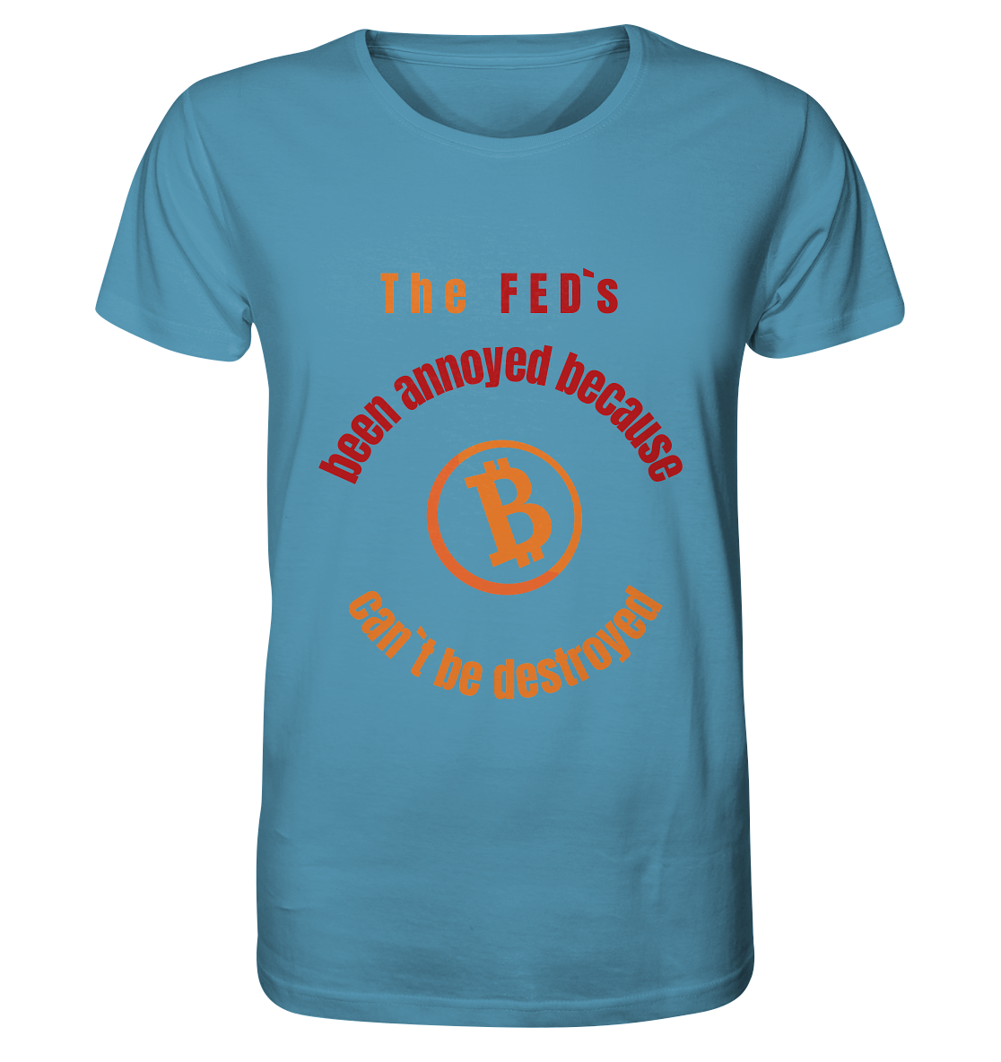The FEDs been annoyed, BTC cant be destroyed - Organic Shirt