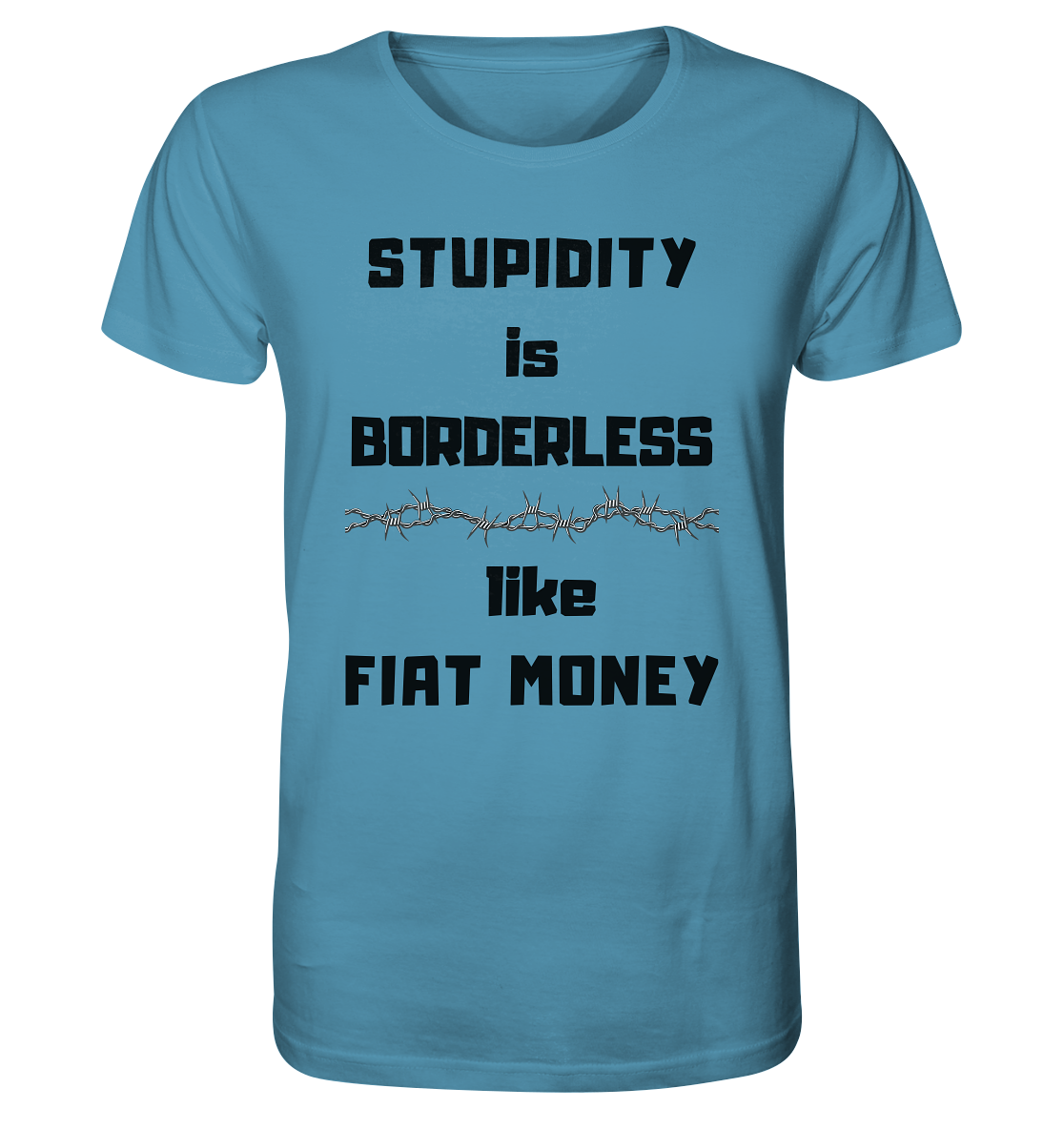STUPIDITY is BORDERLESS  like FIAT MONEY (Stacheldraht Grafik) - Organic Shirt