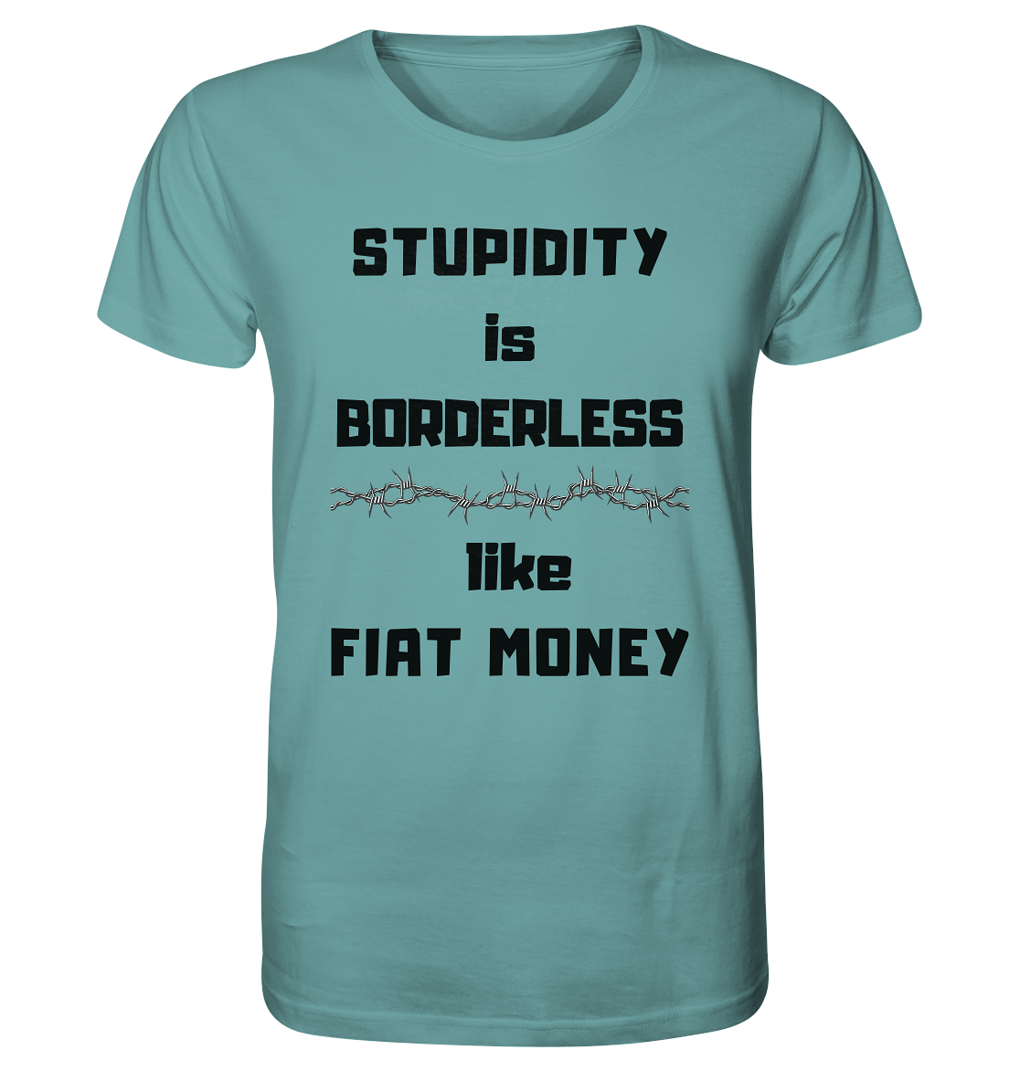 STUPIDITY is BORDERLESS  like FIAT MONEY (Stacheldraht Grafik) - Organic Shirt
