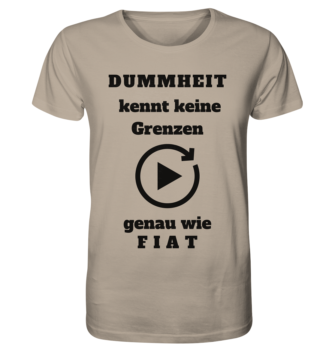 DUMMHEIT KENNT KEINE GRENZEN - GENAU WIE FIAT (einheitliche Schrift) # PLAYBUTTON UNENDLICH - Organic Shirt