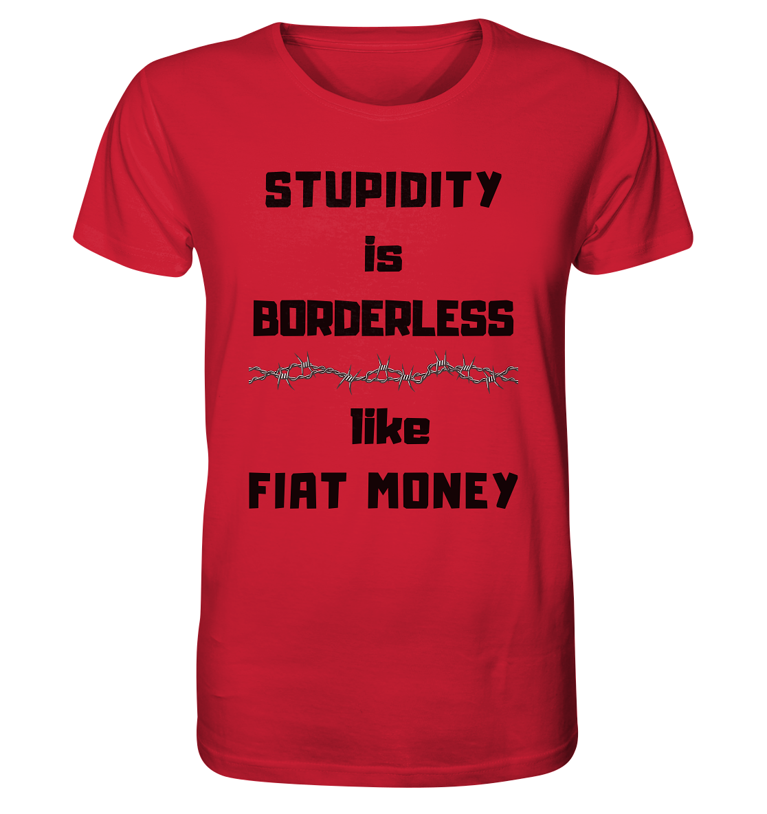 STUPIDITY is BORDERLESS  like FIAT MONEY (Stacheldraht Grafik) - Organic Shirt