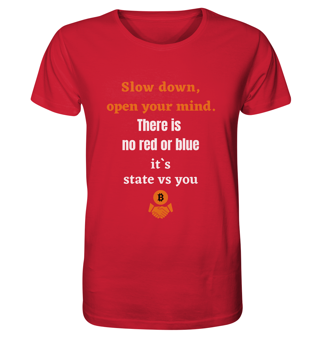 Slow down open your mind. There is no red or blue, it`s state vs you - Organic Shirt