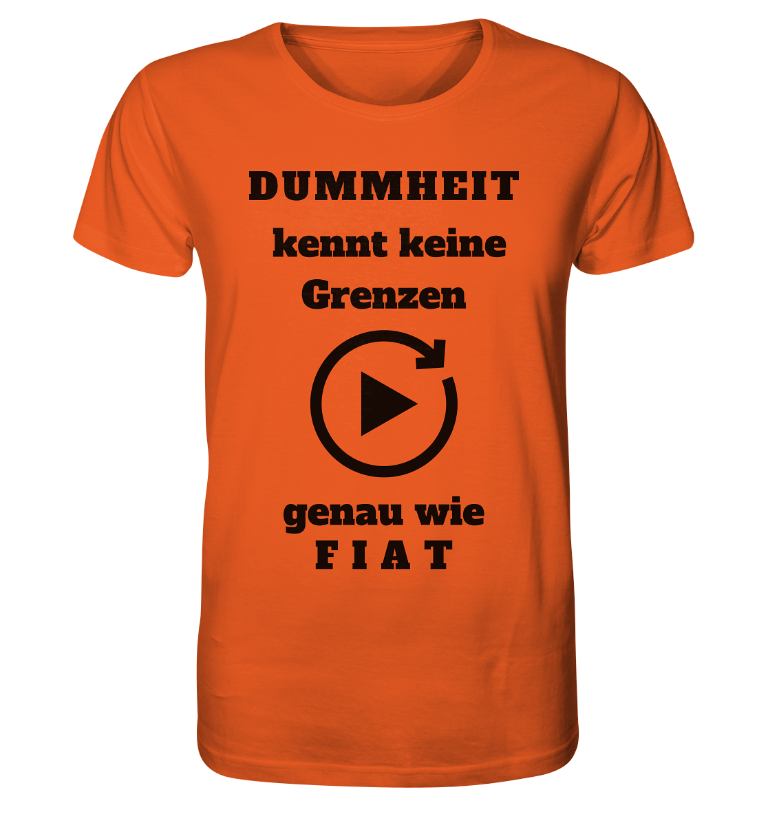 DUMMHEIT KENNT KEINE GRENZEN - GENAU WIE FIAT (einheitliche Schrift) # PLAYBUTTON UNENDLICH - Organic Shirt
