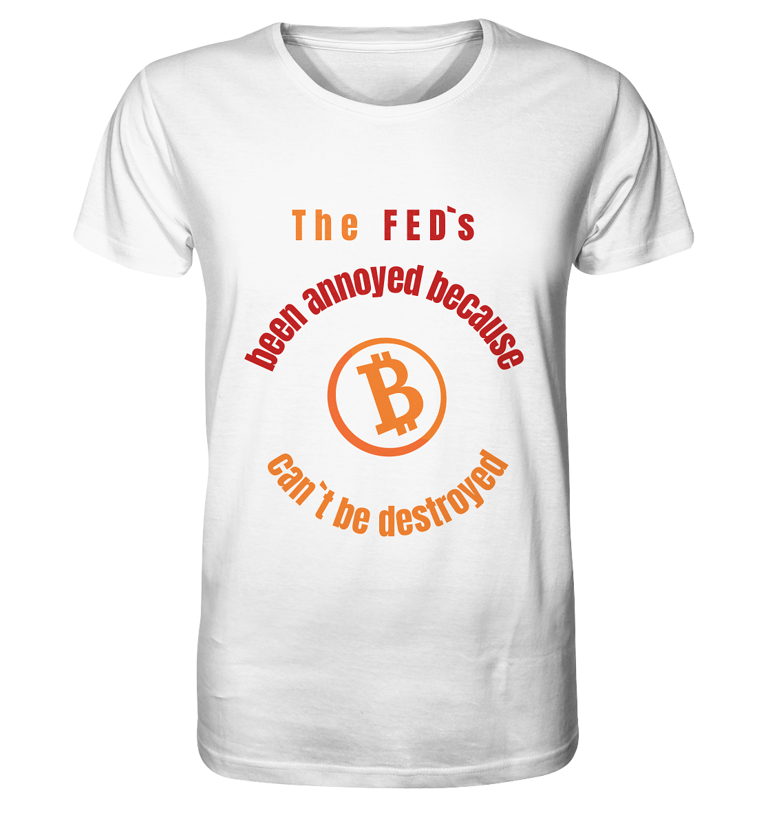 The FEDs been annoyed, BTC cant be destroyed - Organic Shirt