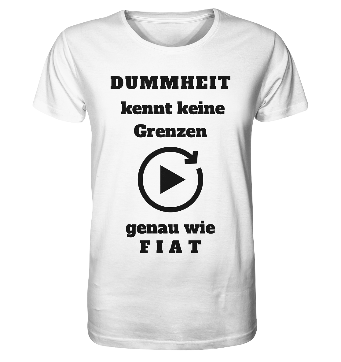 DUMMHEIT KENNT KEINE GRENZEN - GENAU WIE FIAT (einheitliche Schrift) # PLAYBUTTON UNENDLICH - Organic Shirt