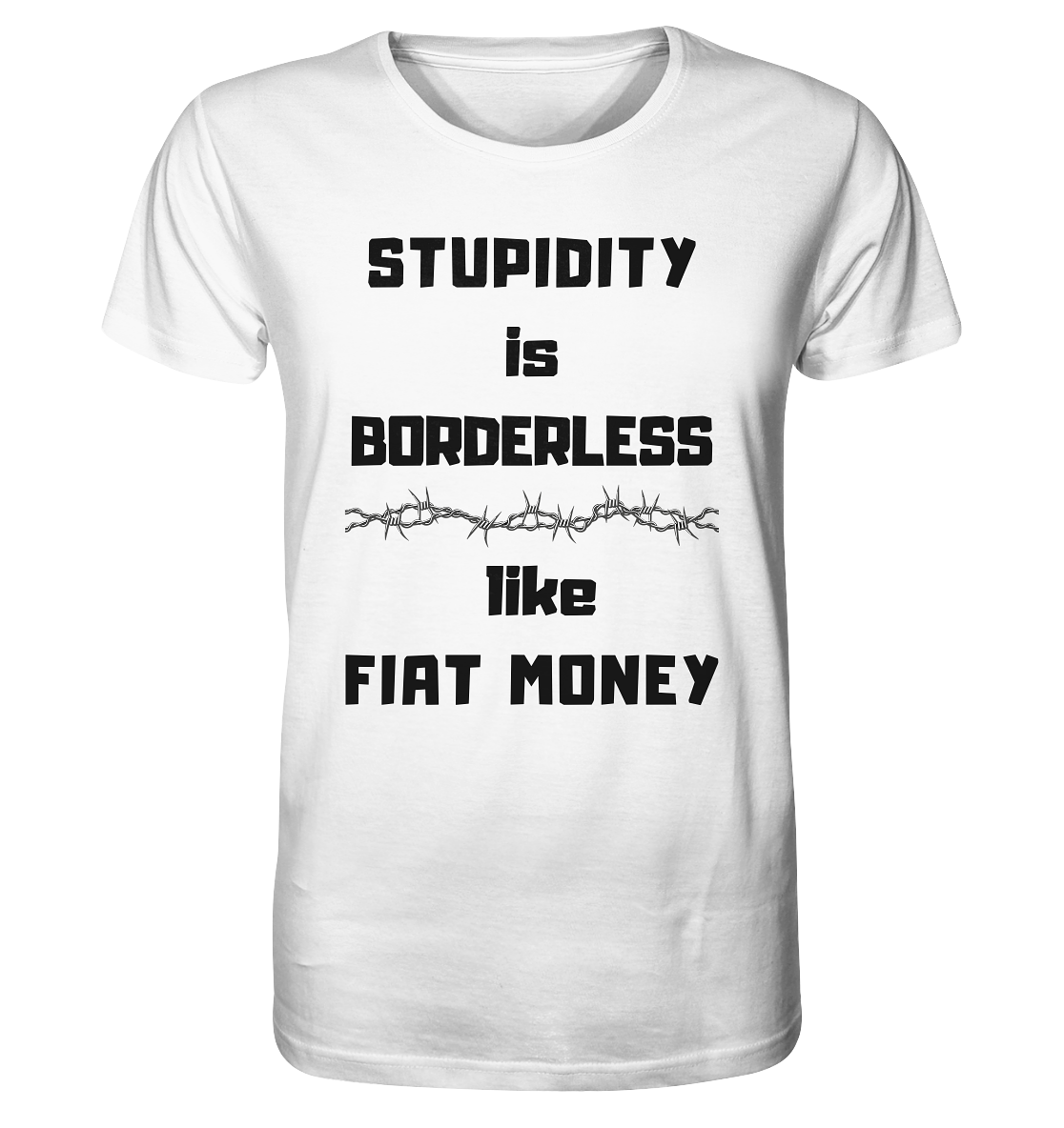 STUPIDITY is BORDERLESS  like FIAT MONEY (Stacheldraht Grafik) - Organic Shirt