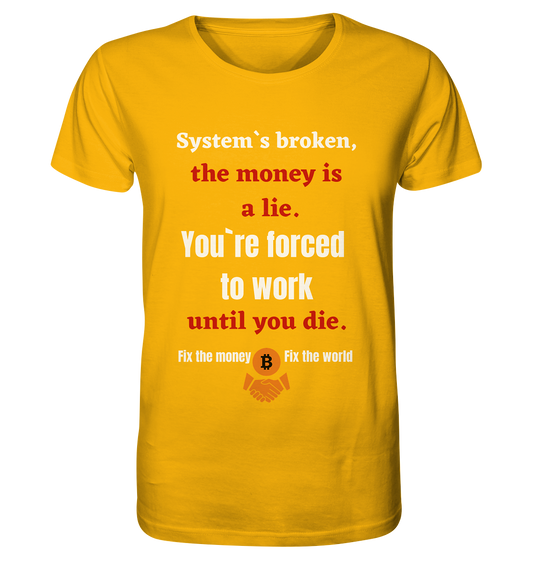 System`s broken, the money is a lie. You`re forced to work until you die. - Organic Shirt